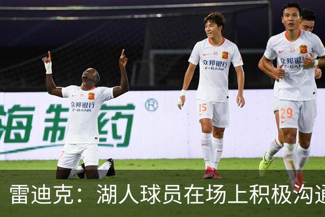 雷迪克：湖人球员在场上积极沟通&互相补位 这就是团队防守默契
